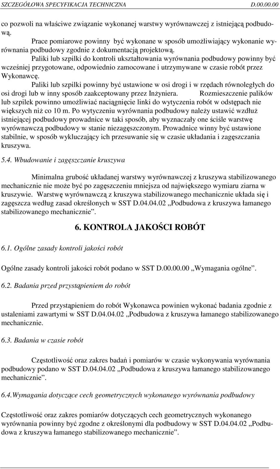 Paliki lub szpilki do kontroli ukształtowania wyrównania podbudowy powinny być wcześniej przygotowane, odpowiednio zamocowane i utrzymywane w czasie robót przez Wykonawcę.
