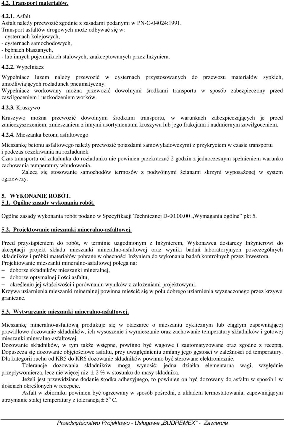 2. Wypełniacz Wypełniacz luzem należy przewozić w cysternach przystosowanych do przewozu materiałów sypkich, umożliwiających rozładunek pneumatyczny.