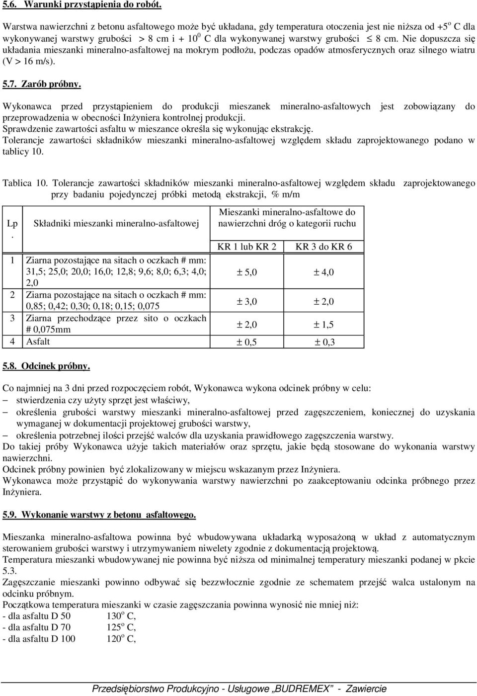 cm. Nie dopuszcza się układania mieszanki mineralno-asfaltowej na mokrym podłożu, podczas opadów atmosferycznych oraz silnego wiatru (V > 16 m/s). 5.7. Zarób próbny.