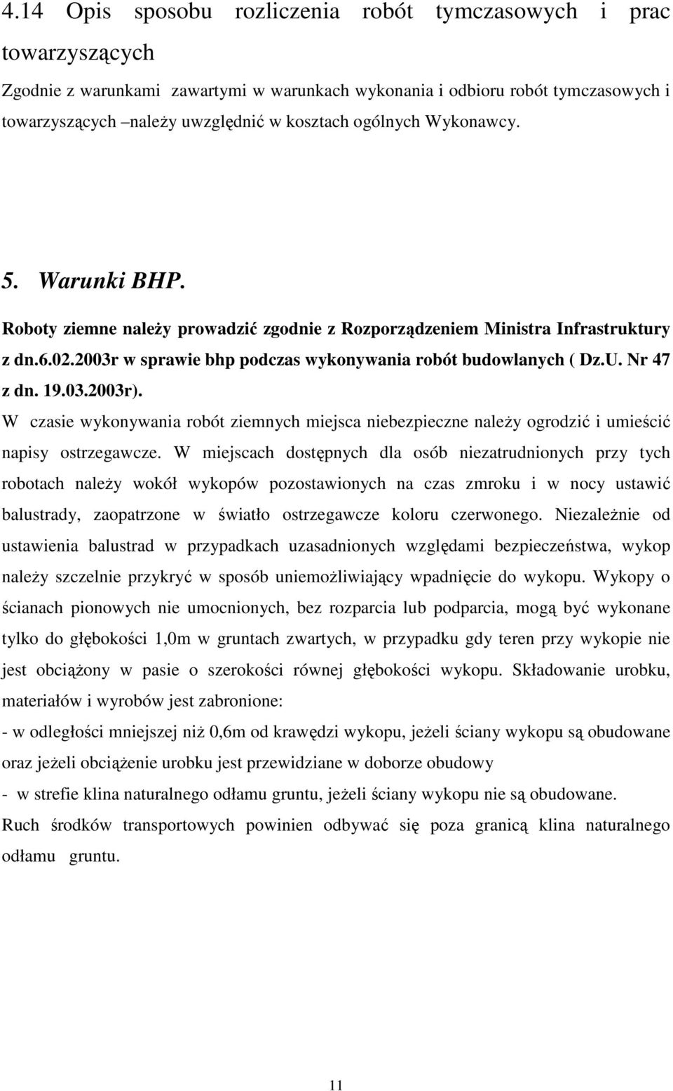 Nr 47 z dn. 19.03.2003r). W czasie wykonywania robót ziemnych miejsca niebezpieczne naleŝy ogrodzić i umieścić napisy ostrzegawcze.