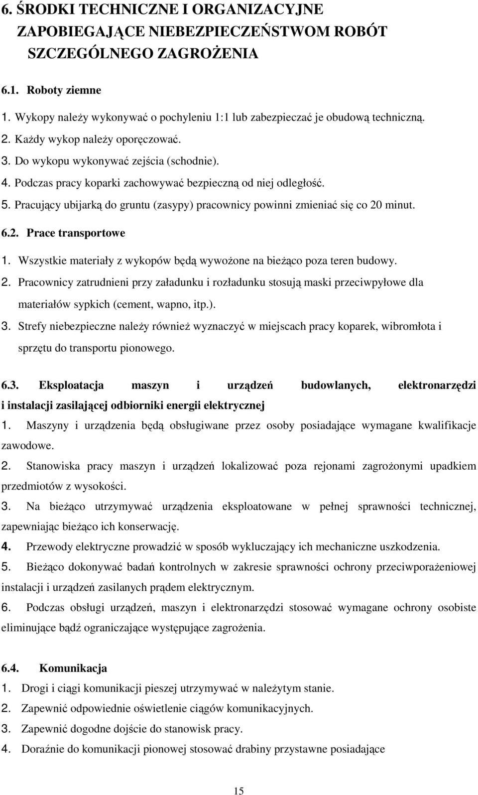 Podczas pracy koparki zachowywać bezpieczną od niej odległość. 5. Pracujący ubijarką do gruntu (zasypy) pracownicy powinni zmieniać się co 20 minut. 6.2. Prace transportowe 1.