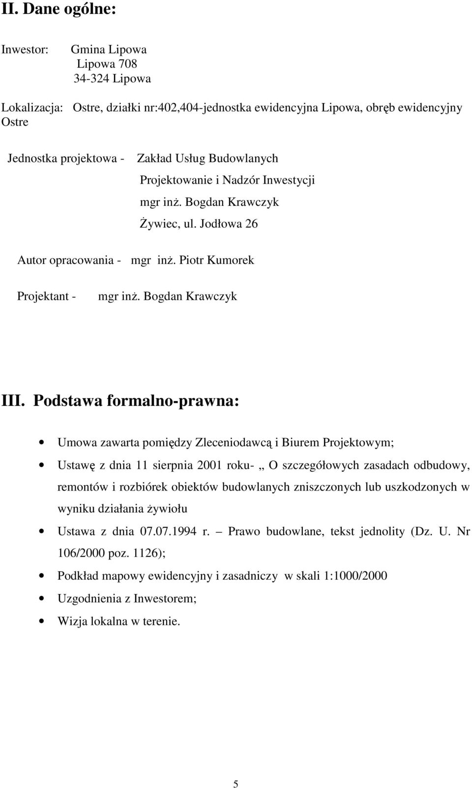 Podstawa formalno-prawna: Umowa zawarta pomiędzy Zleceniodawcą i Biurem Projektowym; Ustawę z dnia 11 sierpnia 2001 roku- O szczegółowych zasadach odbudowy, remontów i rozbiórek obiektów budowlanych
