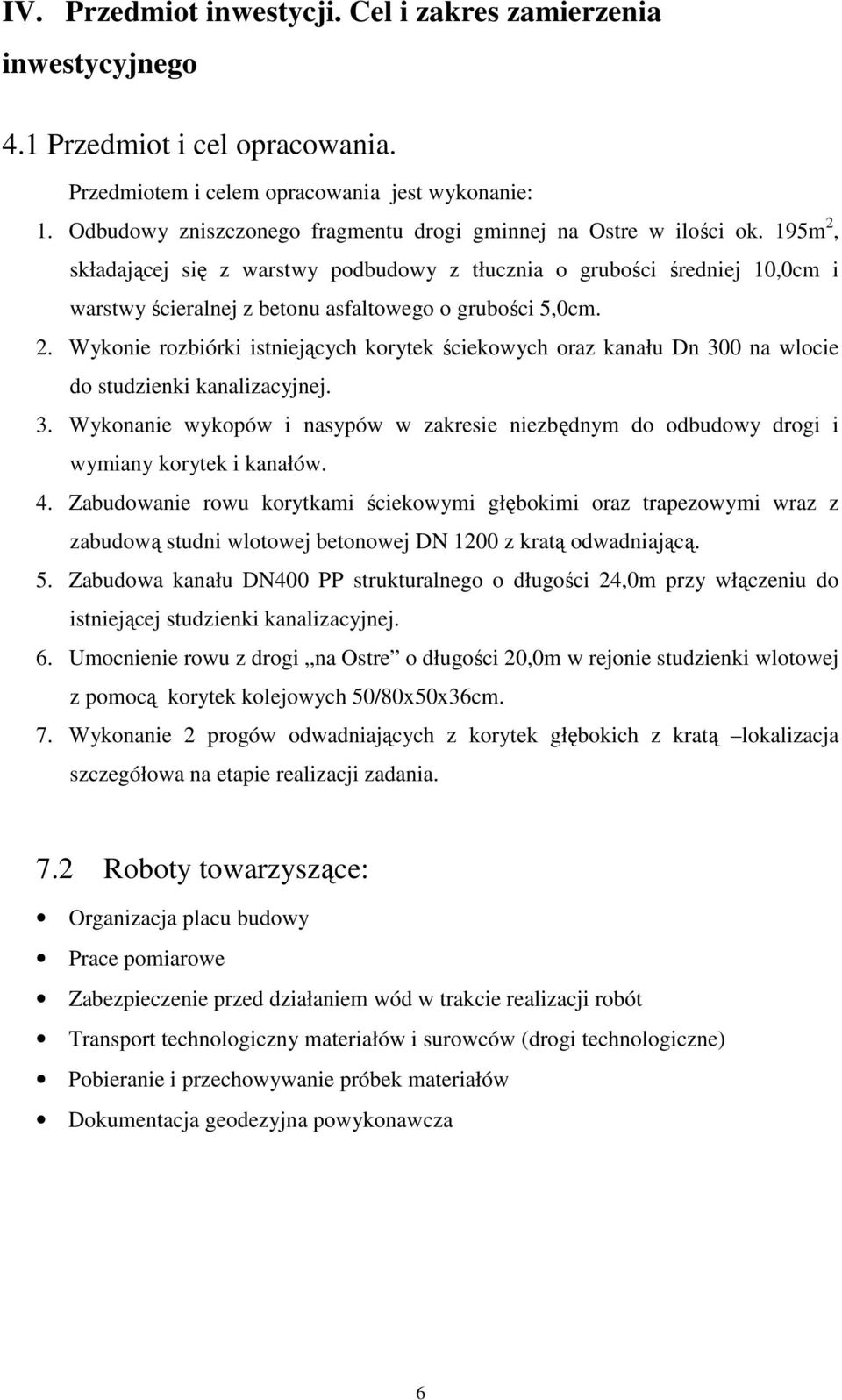 195m 2, składającej się z warstwy podbudowy z tłucznia o grubości średniej 10,0cm i warstwy ścieralnej z betonu asfaltowego o grubości 5,0cm. 2. Wykonie rozbiórki istniejących korytek ściekowych oraz kanału Dn 300 na wlocie do studzienki kanalizacyjnej.