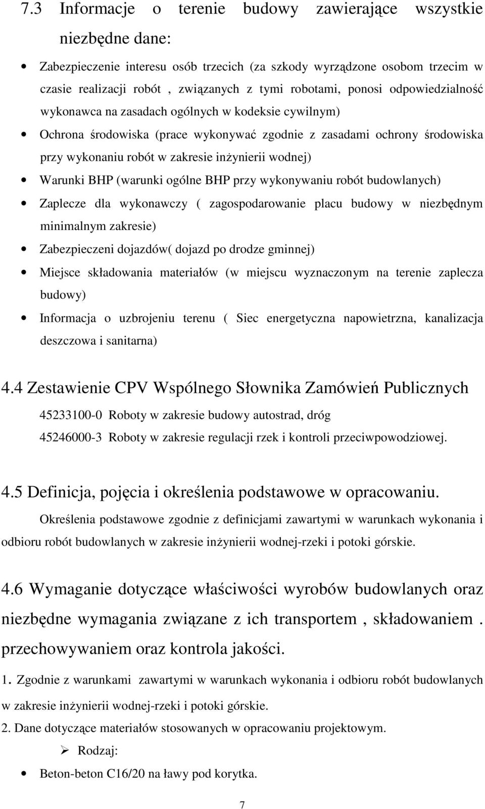 wodnej) Warunki BHP (warunki ogólne BHP przy wykonywaniu robót budowlanych) Zaplecze dla wykonawczy ( zagospodarowanie placu budowy w niezbędnym minimalnym zakresie) Zabezpieczeni dojazdów( dojazd po