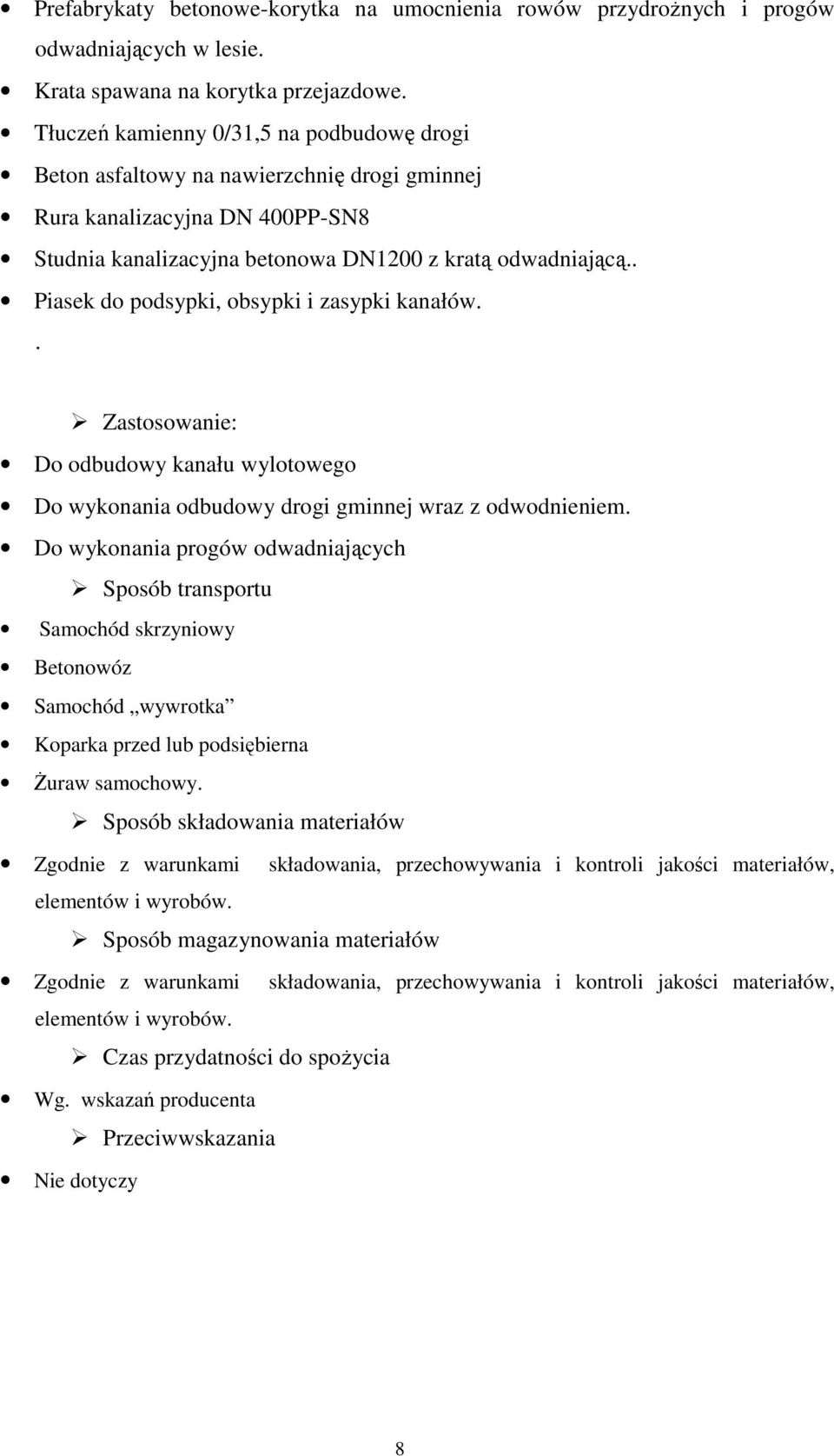. Piasek do podsypki, obsypki i zasypki kanałów.. Zastosowanie: Do odbudowy kanału wylotowego Do wykonania odbudowy drogi gminnej wraz z odwodnieniem.