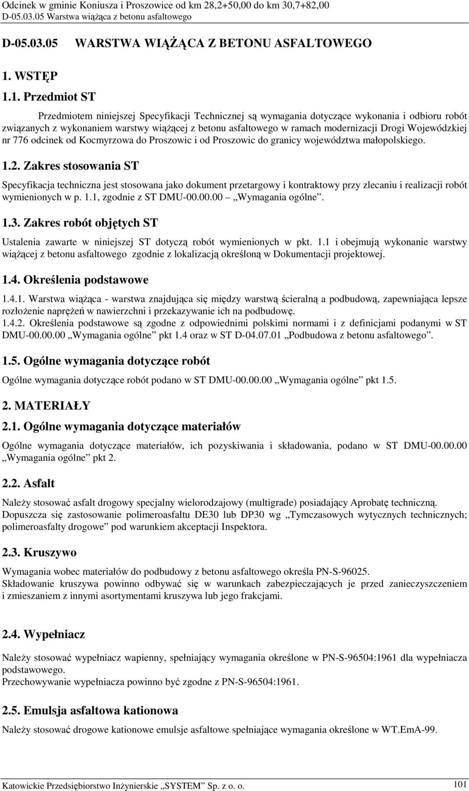 1. Przedmiot ST Przedmiotem niniejszej Specyfikacji Technicznej są wymagania dotyczące wykonania i odbioru robót związanych z wykonaniem warstwy wiąŝącej z betonu asfaltowego w ramach modernizacji