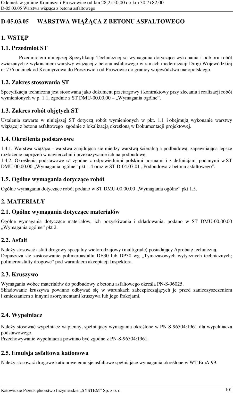 1. Przedmiot ST Przedmiotem niniejszej Specyfikacji Technicznej są wymagania dotyczące wykonania i odbioru robót związanych z wykonaniem warstwy wiąŝącej z betonu asfaltowego w ramach modernizacji