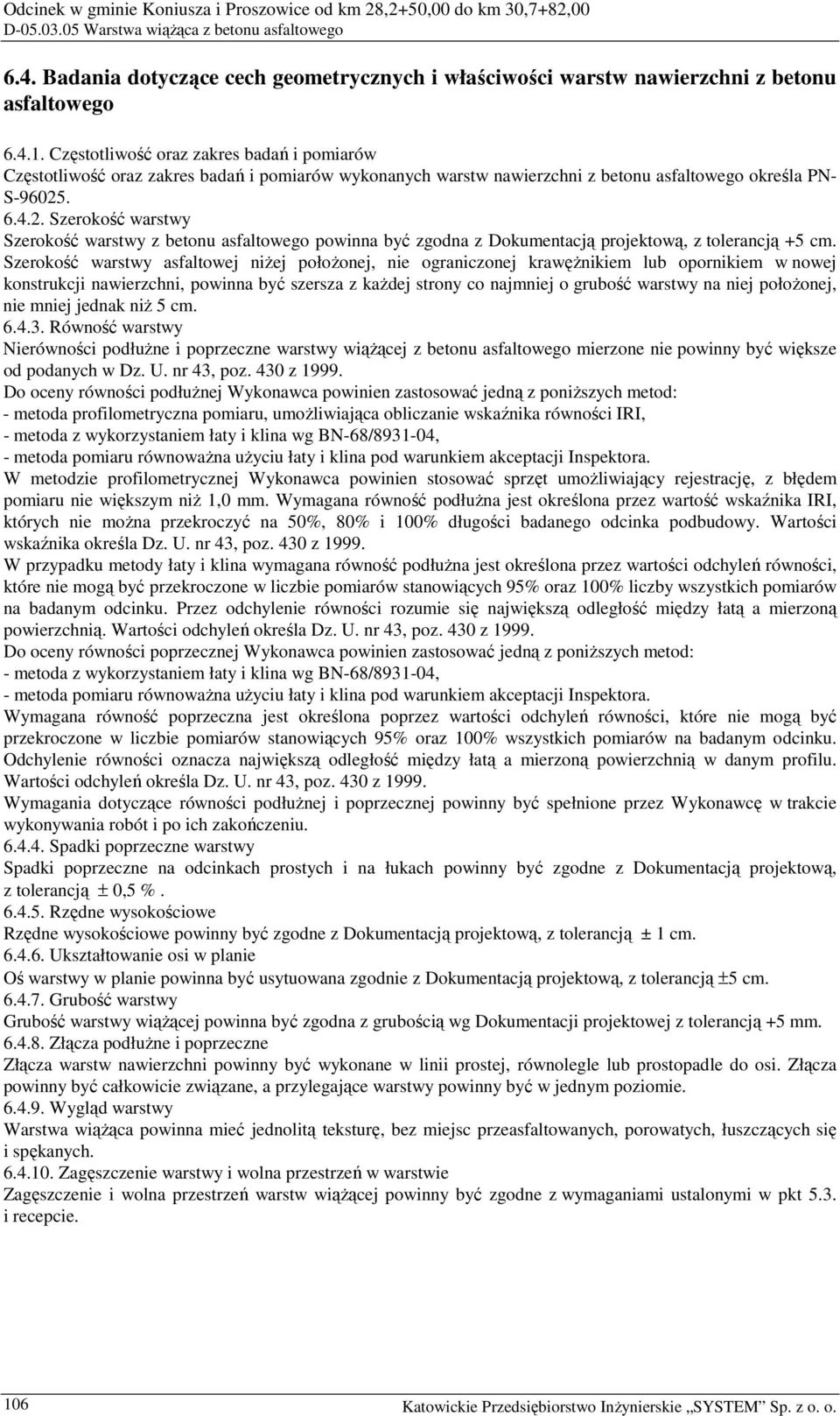 . 6.4.2. Szerokość warstwy Szerokość warstwy z betonu asfaltowego powinna być zgodna z Dokumentacją projektową, z tolerancją +5 cm.