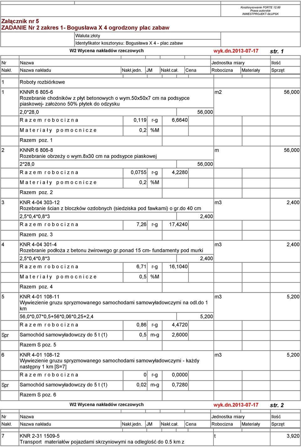 50x50x7 cm na podsypce piaskowej- założono 50% płytek do odzysku 2,0*28,0 56,000 R a z e m r o b o c i z n a 0,119 r-g 6,6640 Razem poz. 1 2 KNNR 6 806-8 Rozebranie obrzeży o wym.