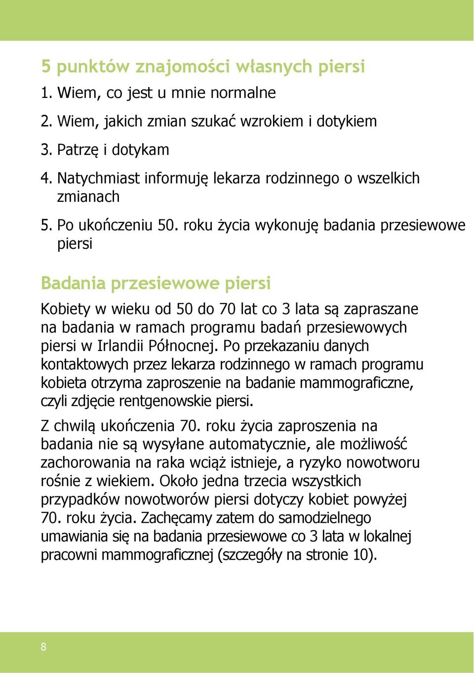 roku życia wykonuję badania przesiewowe piersi Badania przesiewowe piersi Kobiety w wieku od 50 do 70 lat co 3 lata są zapraszane na badania w ramach programu badań przesiewowych piersi w Irlandii