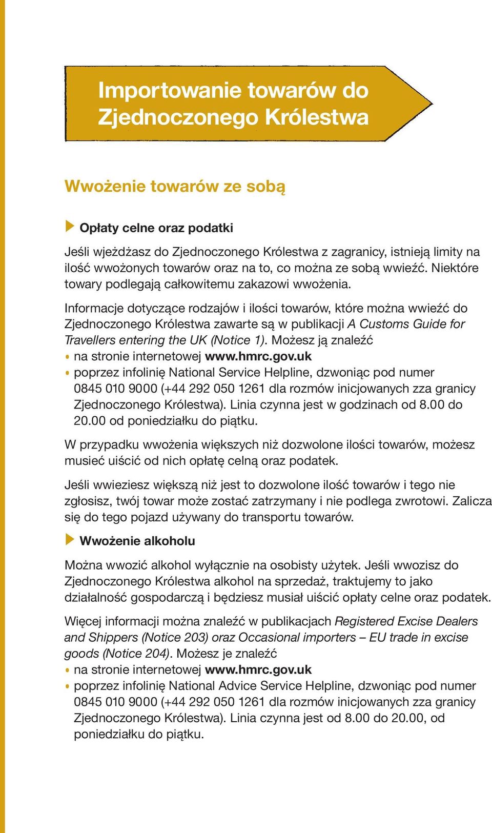 Informacje dotyczące rodzajów i ilości towarów, które można wwieźć do Zjednoczonego Królestwa zawarte są w publikacji A Customs Guide for Travellers entering the UK (Notice 1).
