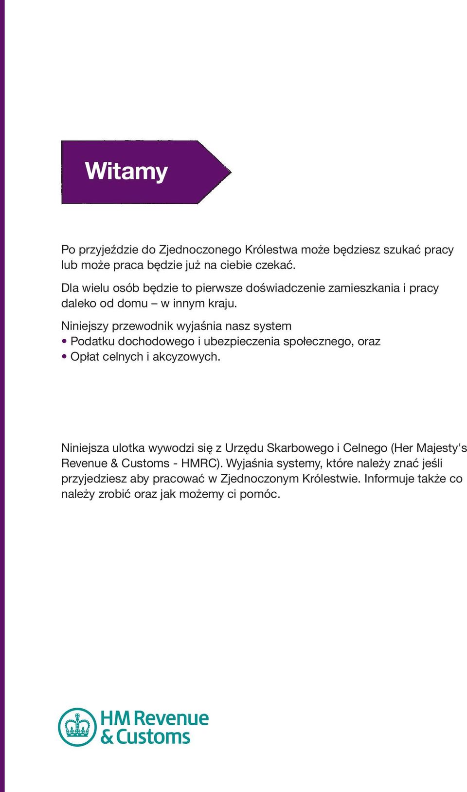 Niniejszy przewodnik wyjaśnia nasz system Podatku dochodowego i ubezpieczenia społecznego, oraz Opłat celnych i akcyzowych.