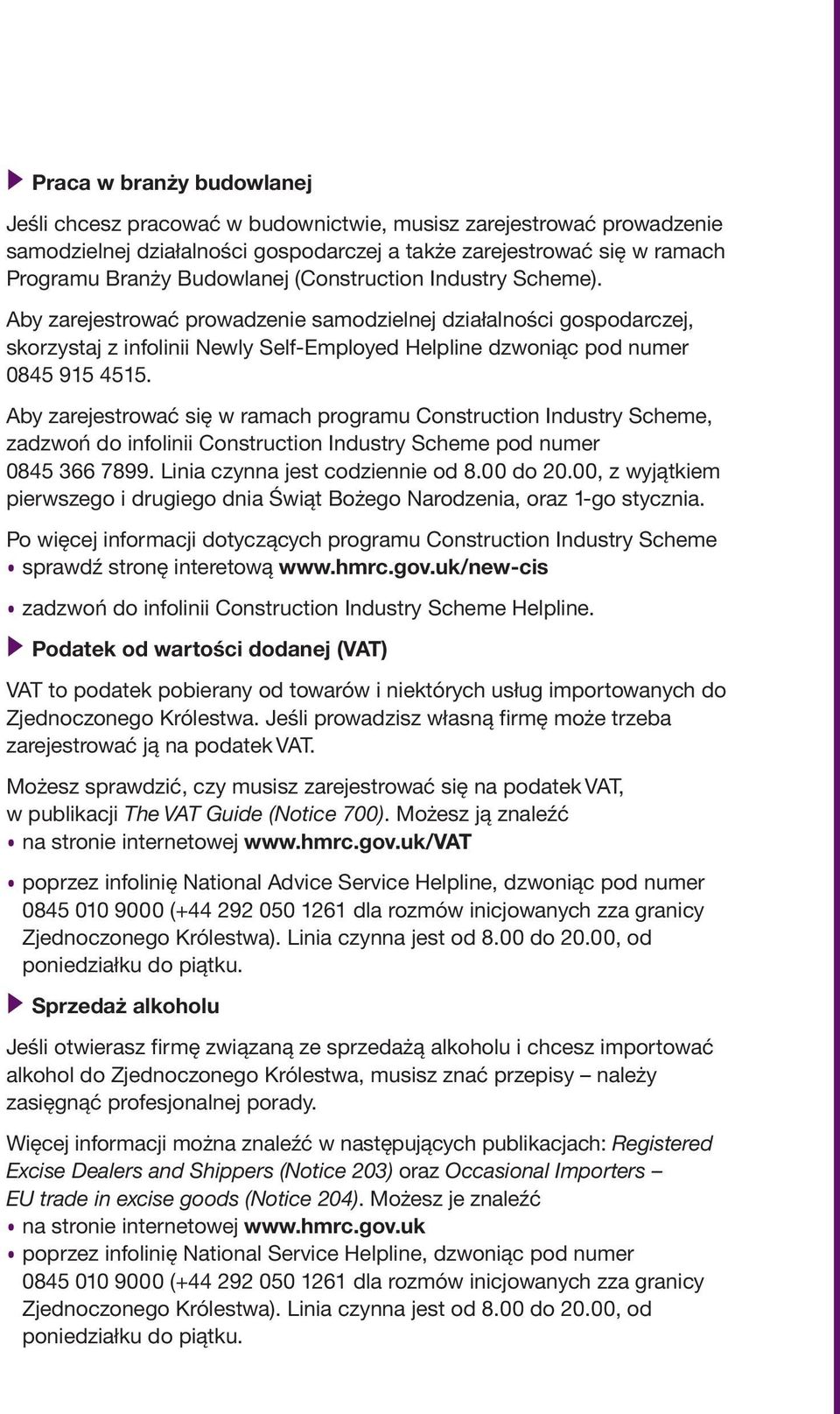 Aby zarejestrować się w ramach programu Construction Industry Scheme, zadzwoń do infolinii Construction Industry Scheme pod numer 0845 366 7899. Linia czynna jest codziennie od 8.00 do 20.
