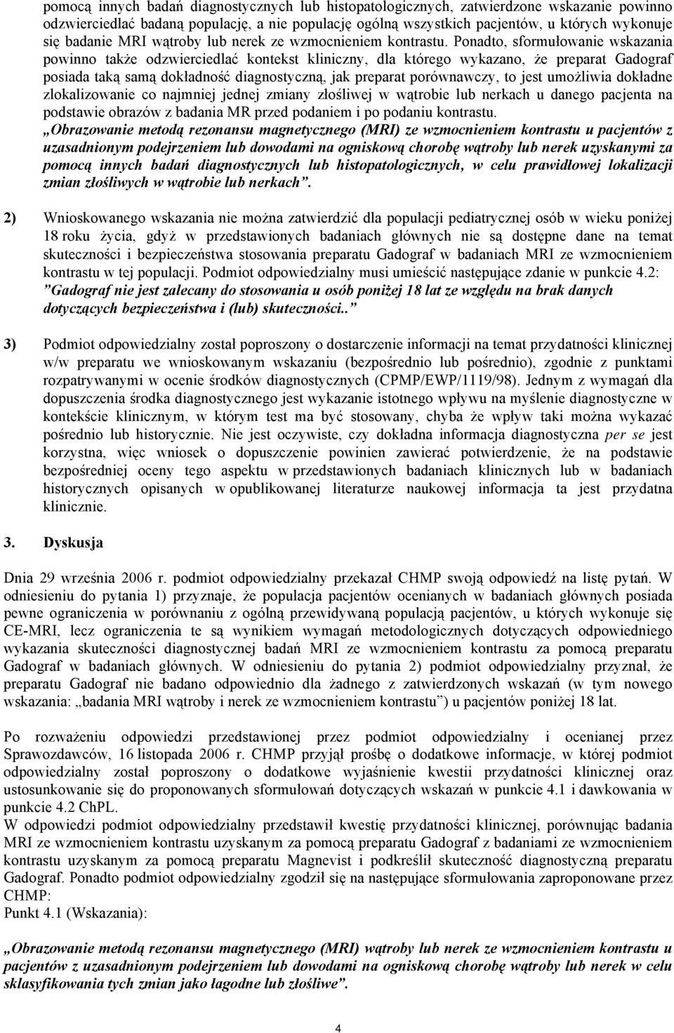 Ponadto, sformułowanie wskazania powinno także odzwierciedlać kontekst kliniczny, dla którego wykazano, że preparat Gadograf posiada taką samą dokładność diagnostyczną, jak preparat porównawczy, to