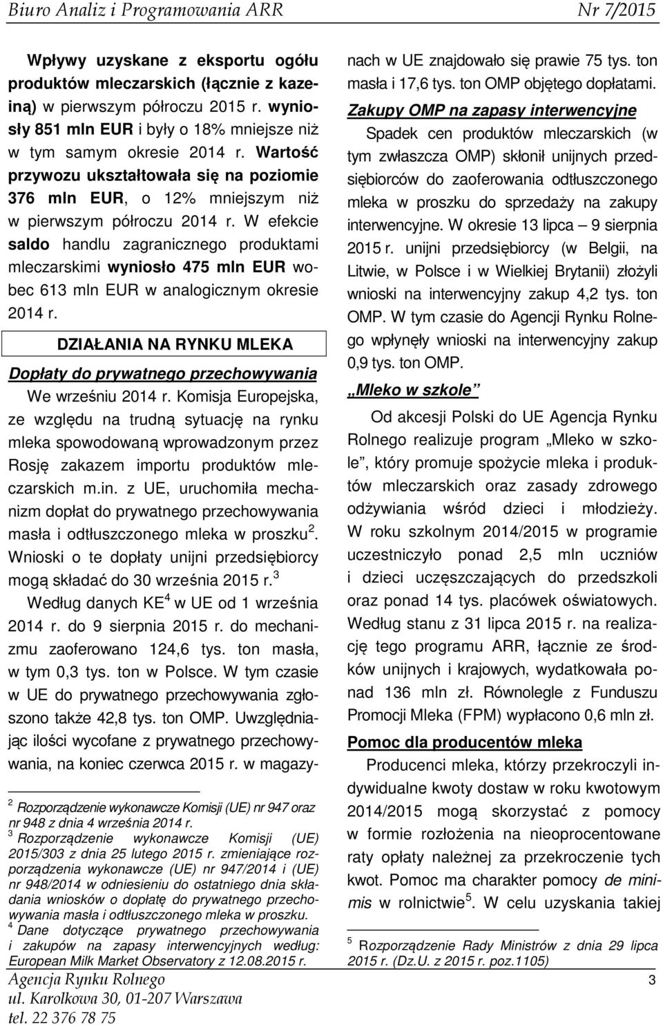 W efekcie saldo handlu zagranicznego produktami mleczarskimi wyniosło 475 mln EUR wobec 613 mln EUR w analogicznym okresie r.