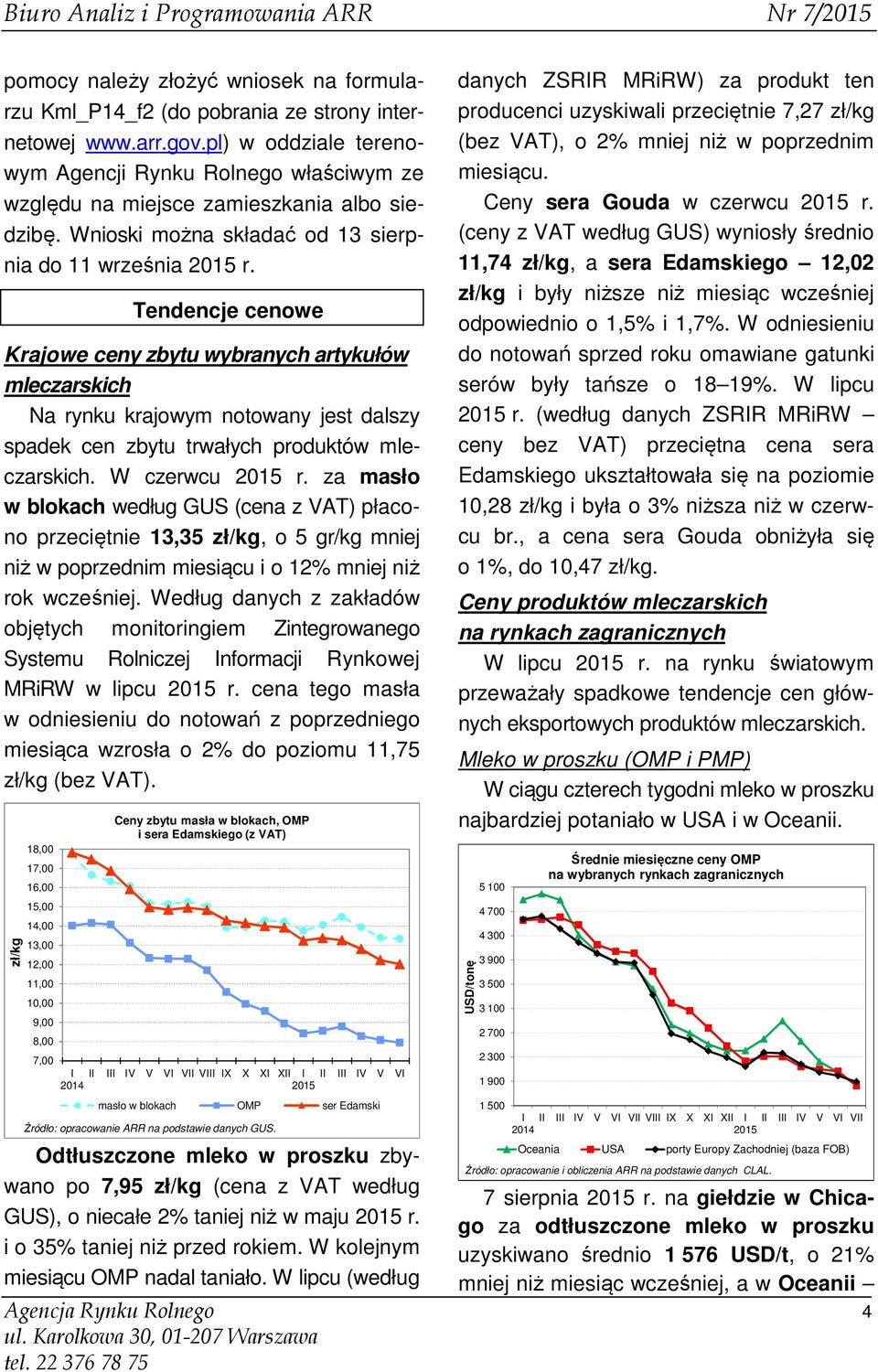 Tendencje cenowe Krajowe ceny zbytu wybranych artykułów mleczarskich Na rynku krajowym notowany jest dalszy spadek cen zbytu trwałych produktów mleczarskich. W czerwcu r.