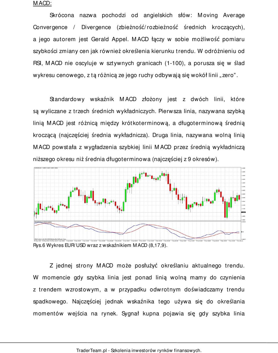 W odró nieniu od RSI, MACD nie oscyluje w sztywnych granicach (1-100), a porusza si w lad wykresu cenowego, z t ró nic ze jego ruchy odbywaj si wokó linii zero.