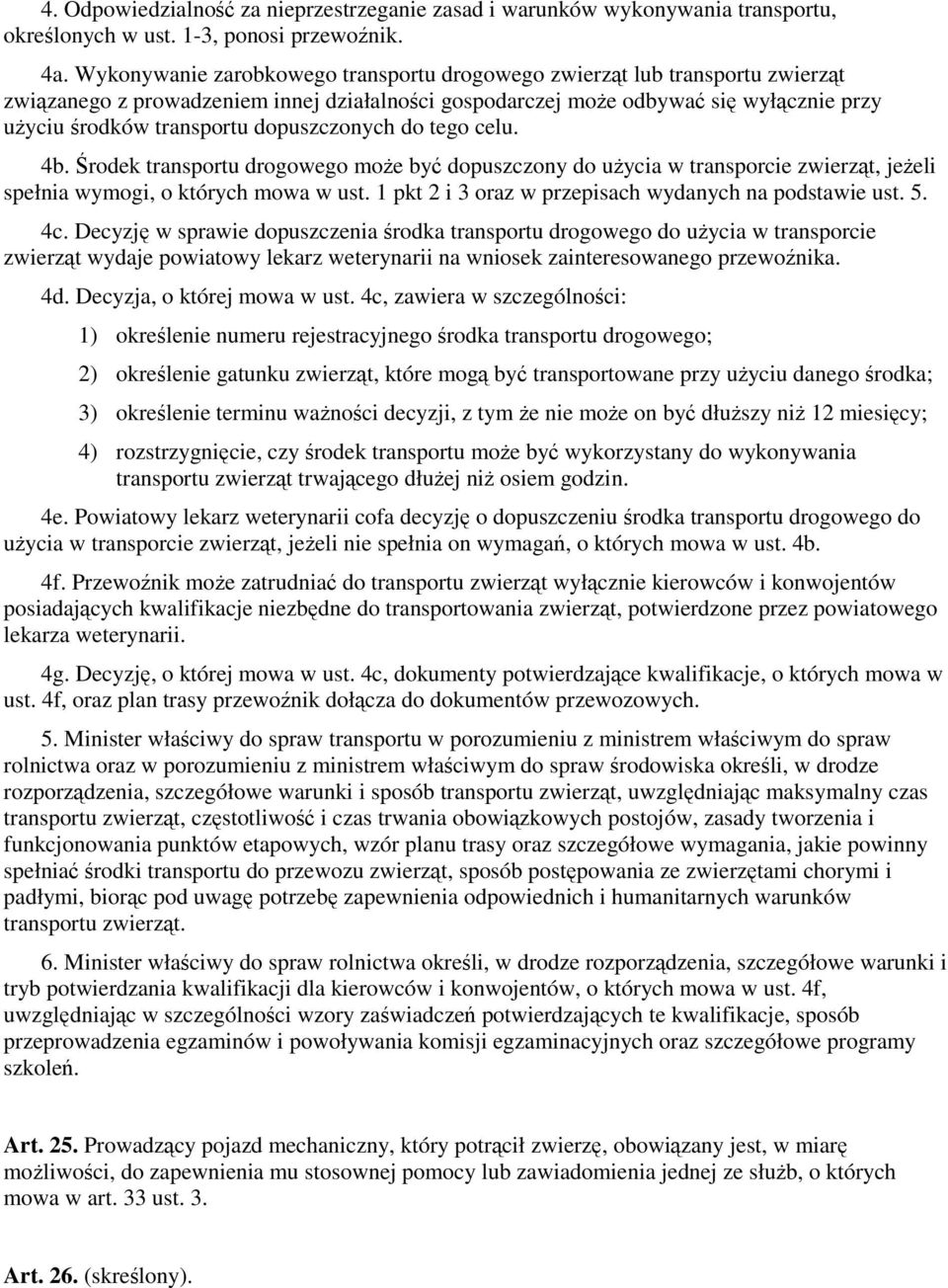 dopuszczonych do tego celu. 4b. Środek transportu drogowego może być dopuszczony do użycia w transporcie zwierząt, jeżeli spełnia wymogi, o których mowa w ust.