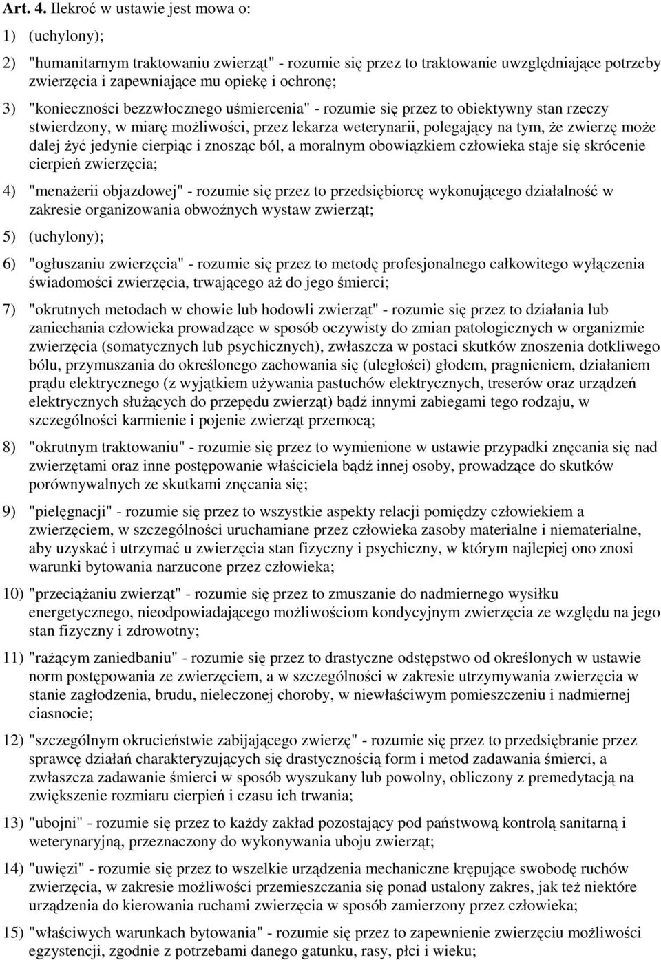 "konieczności bezzwłocznego uśmiercenia" - rozumie się przez to obiektywny stan rzeczy stwierdzony, w miarę możliwości, przez lekarza weterynarii, polegający na tym, że zwierzę może dalej żyć jedynie