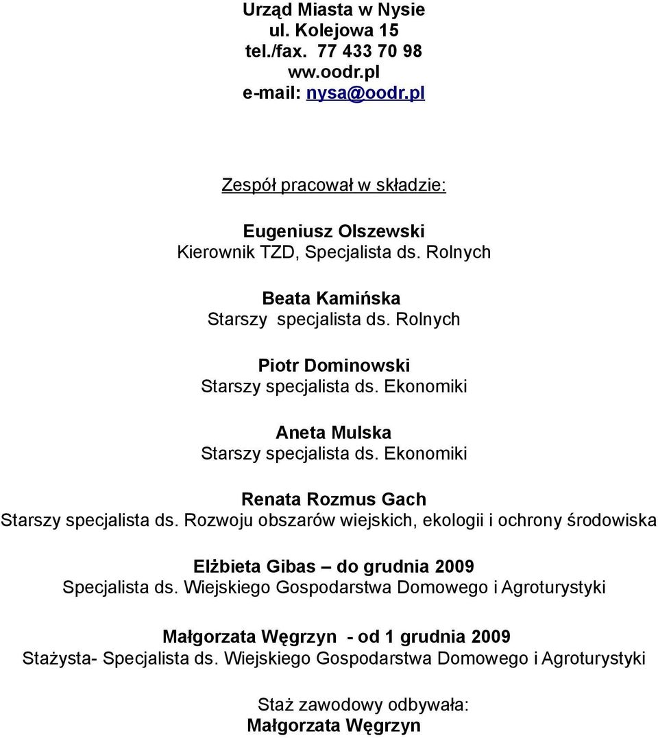 Ekonomiki Renata Rozmus Gach Starszy specjalista ds. Rozwoju obszarów wiejskich, ekologii i ochrony środowiska Elżbieta Gibas do grudnia 2009 Specjalista ds.