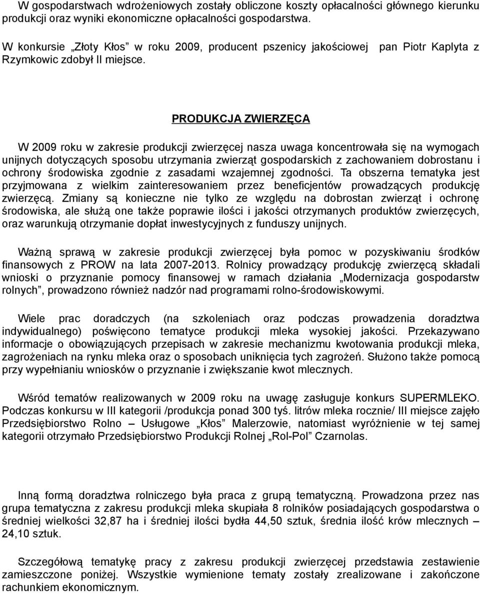PRODUKCJA ZWIERZĘCA W 2009 roku w zakresie produkcji zwierzęcej nasza uwaga koncentrowała się na wymogach unijnych dotyczących sposobu utrzymania zwierząt gospodarskich z zachowaniem dobrostanu i