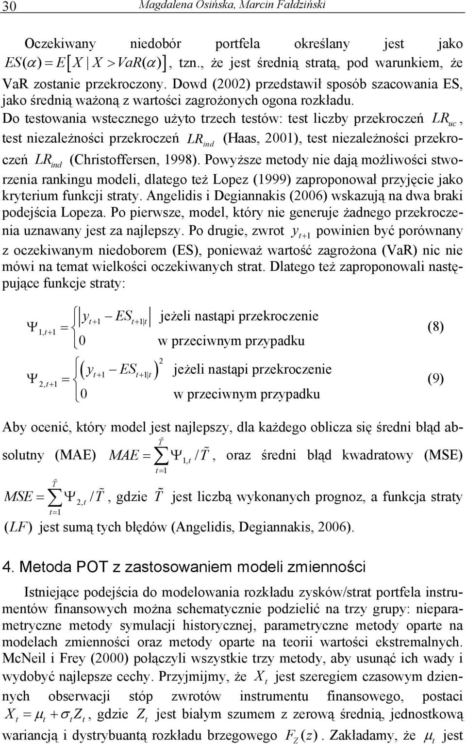 Do esowania wsecznego żyo rzech esów: es liczby przekroczeń LR c es niezależności przekroczeń LR ind (Haas 2001) es niezależności przekroczeń LR ind (Chrisoffersen 1998).