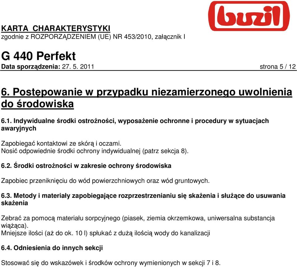 Metody i materiały zapobiegające rozprzestrzenianiu się skaŝenia i słuŝące do usuwania skaŝenia Zebrać za pomocą materiału sorpcyjnego (piasek, ziemia okrzemkowa, uniwersalna substancja wiąŝąca).