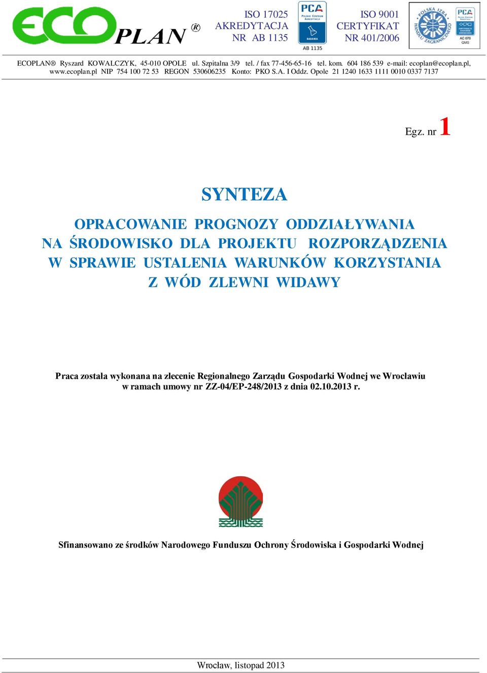 nr 1 SYNTEZA OPRACOWANIE PROGNOZY ODDZIAŁYWANIA NA ŚRODOWISKO DLA PROJEKTU ROZPORZĄDZENIA W SPRAWIE USTALENIA WARUNKÓW KORZYSTANIA Z WÓD ZLEWNI WIDAWY Praca została wykonana na