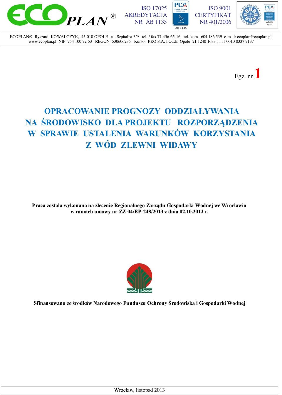 nr 1 OPRACOWANIE PROGNOZY ODDZIAŁYWANIA NA ŚRODOWISKO DLA PROJEKTU ROZPORZĄDZENIA W SPRAWIE USTALENIA WARUNKÓW KORZYSTANIA Z WÓD ZLEWNI WIDAWY Praca została wykonana na