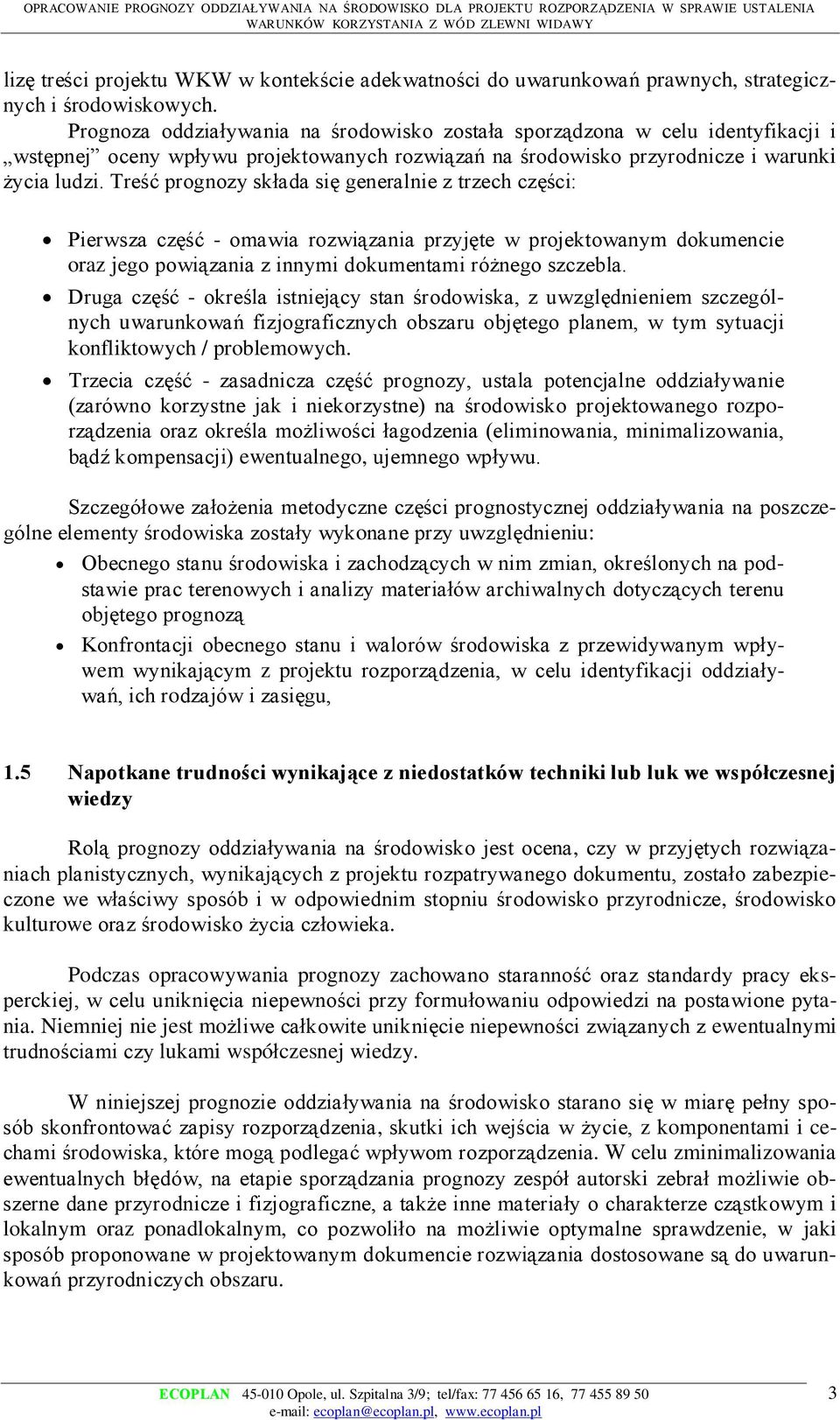 Treść prognozy składa się generalnie z trzech części: Pierwsza część - omawia rozwiązania przyjęte w projektowanym dokumencie oraz jego powiązania z innymi dokumentami różnego szczebla.