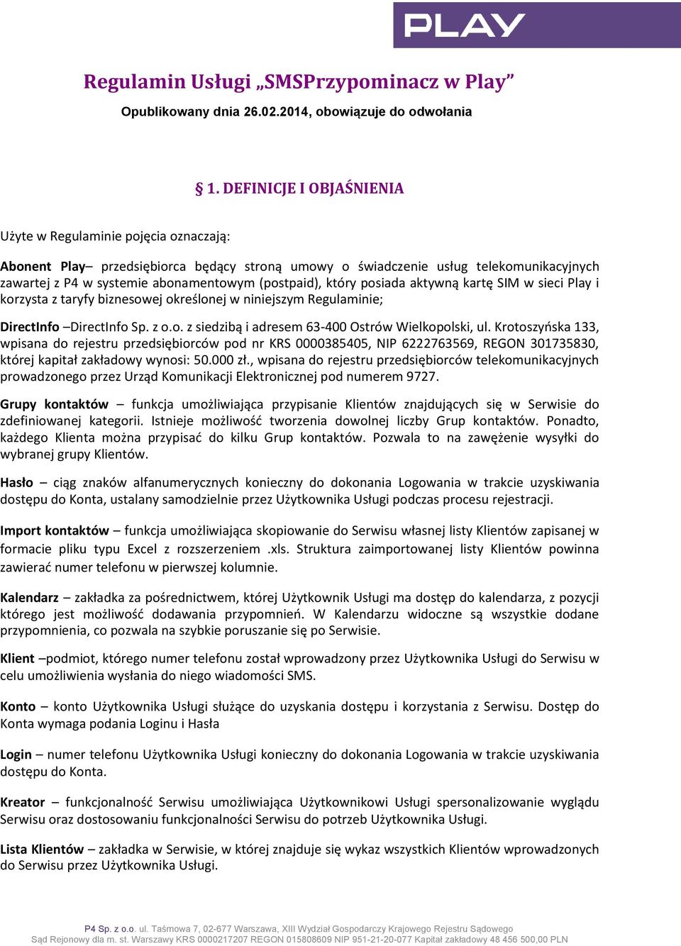 (postpaid), który posiada aktywną kartę SIM w sieci Play i korzysta z taryfy biznesowej określonej w niniejszym Regulaminie; DirectInfo DirectInfo Sp. z o.o. z siedzibą i adresem 63-400 Ostrów Wielkopolski, ul.