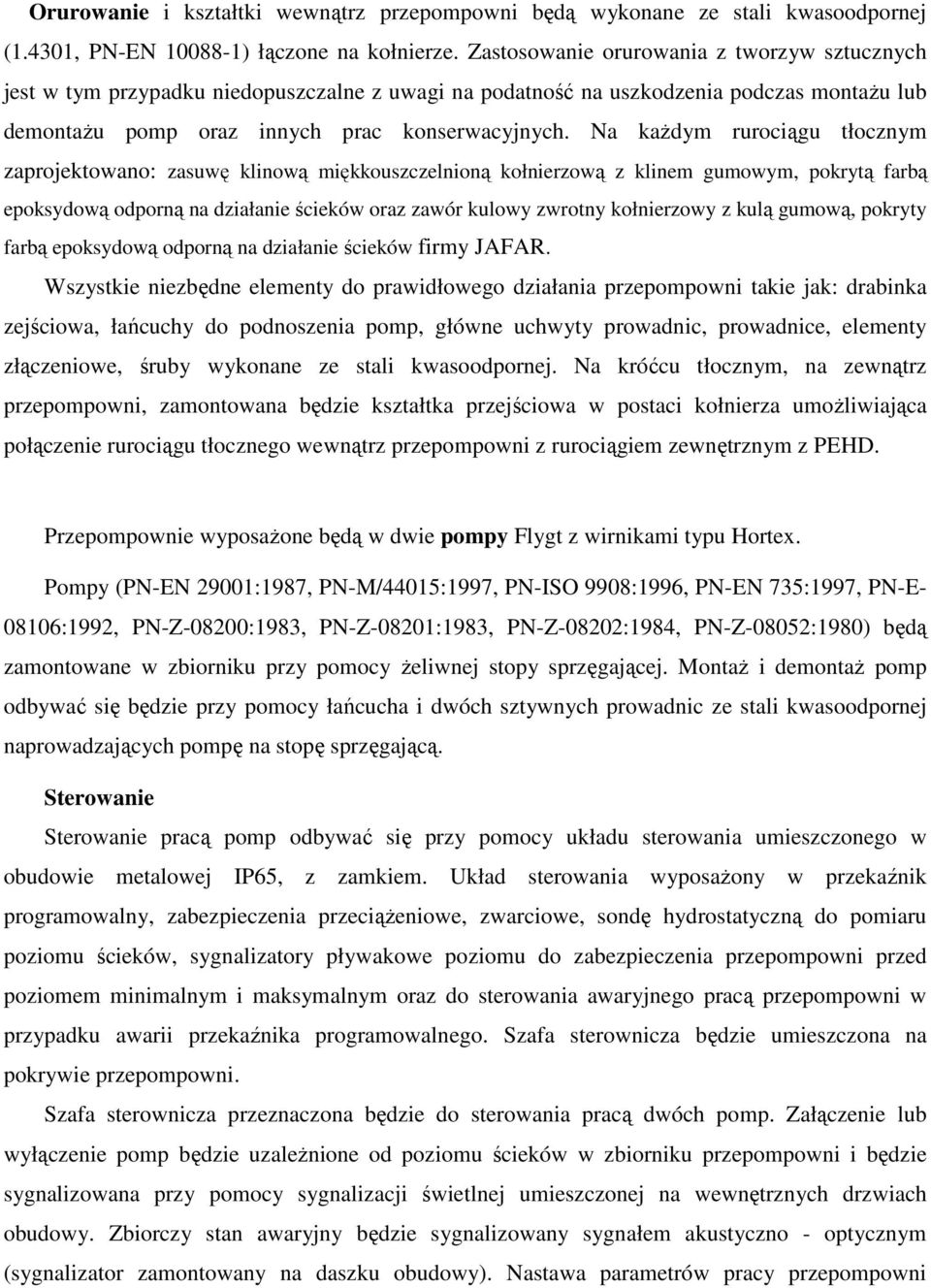 Na kaŝdym rurociągu tłocznym zaprojektowano: zasuwę klinową miękkouszczelnioną kołnierzową z klinem gumowym, pokrytą farbą epoksydową odporną na działanie ścieków oraz zawór kulowy zwrotny