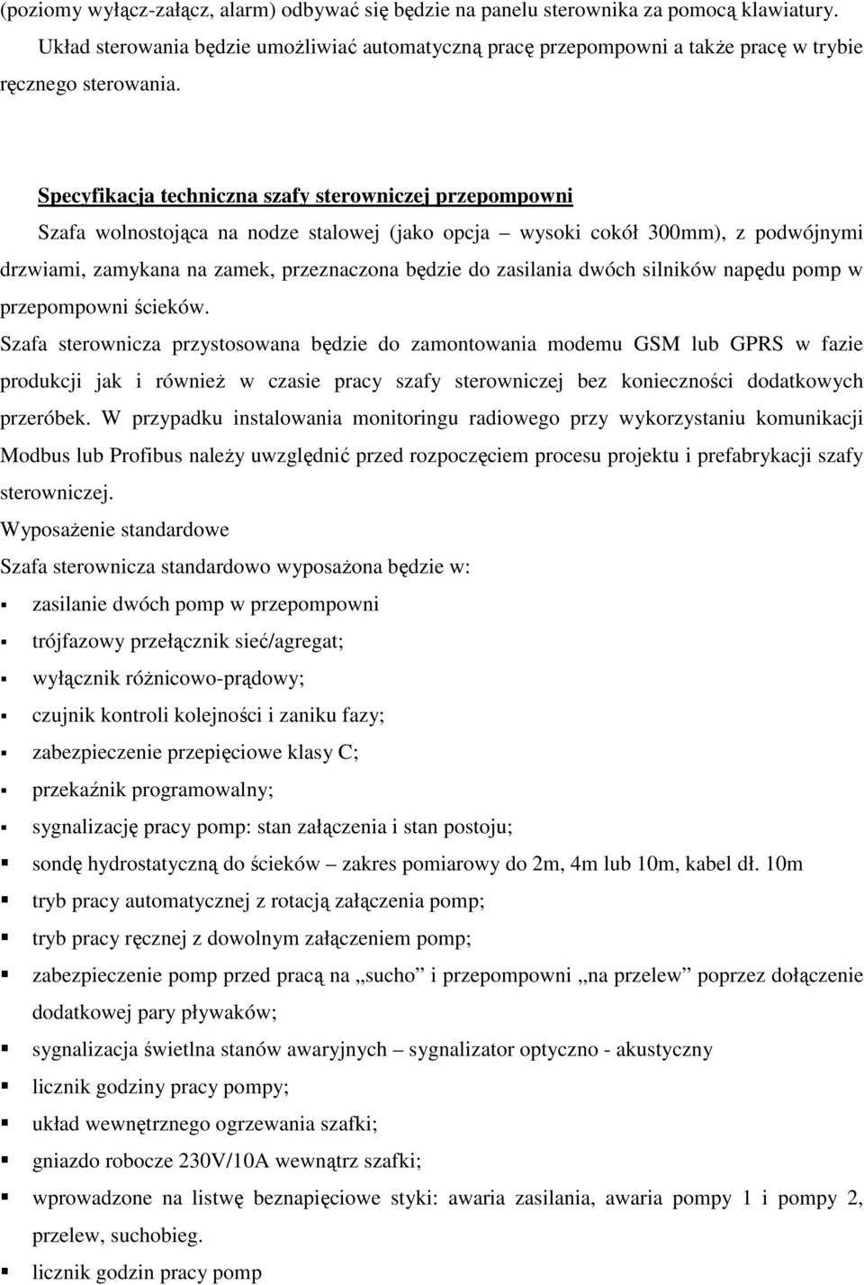 Specyfikacja techniczna szafy sterowniczej przepompowni Szafa wolnostojąca na nodze stalowej (jako opcja wysoki cokół 300mm), z podwójnymi drzwiami, zamykana na zamek, przeznaczona będzie do