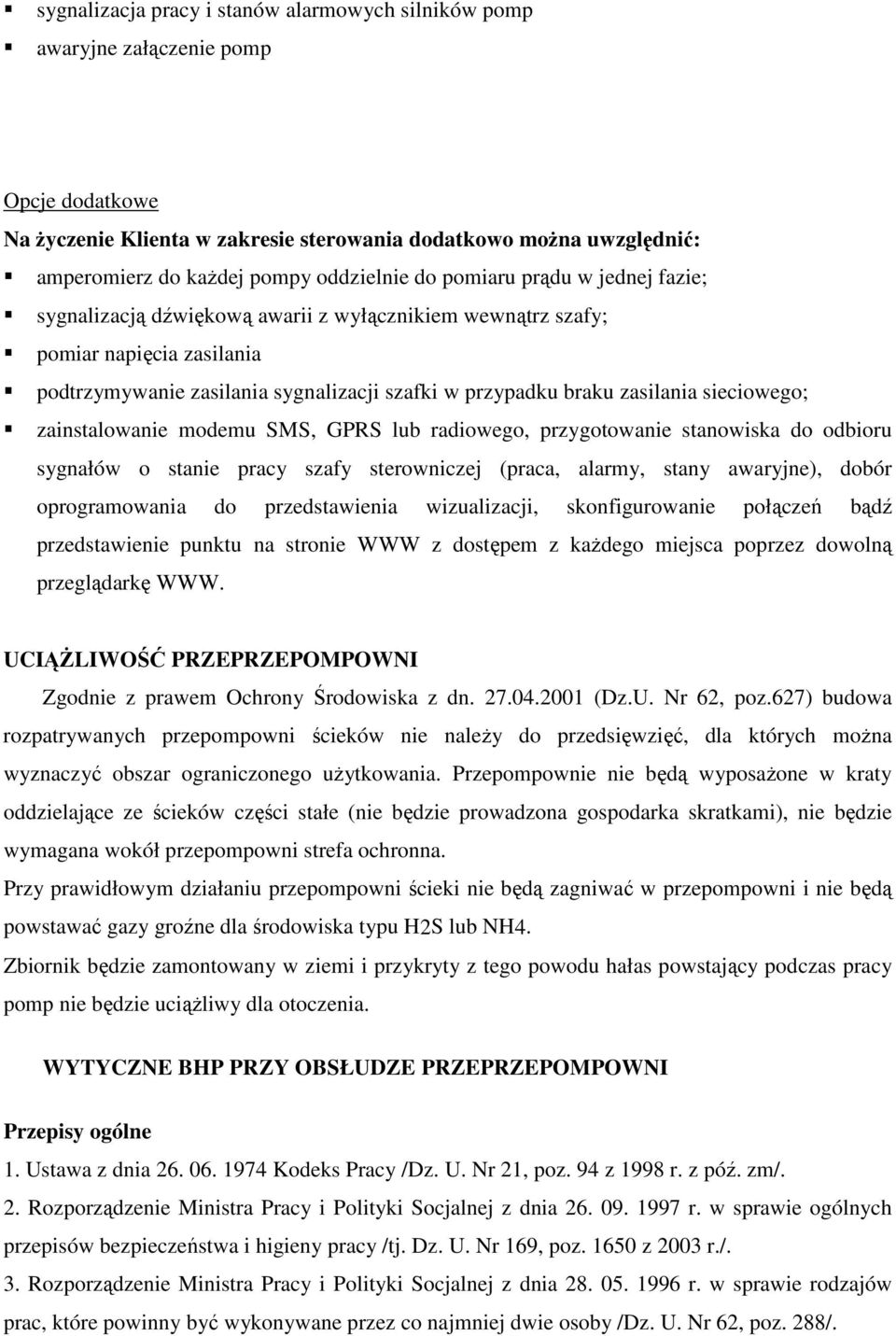 zasilania sieciowego; zainstalowanie modemu SMS, GPRS lub radiowego, przygotowanie stanowiska do odbioru sygnałów o stanie pracy szafy sterowniczej (praca, alarmy, stany awaryjne), dobór