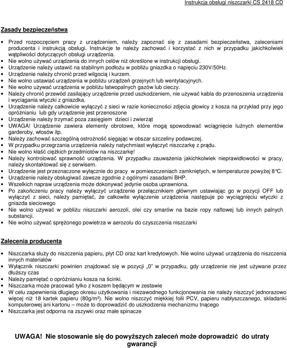 Urządzenie należy ustawić na stabilnym podłożu w pobliżu gniazdka o napięciu 230V/50Hz. Urządzenie należy chronić przed wilgocią i kurzem.