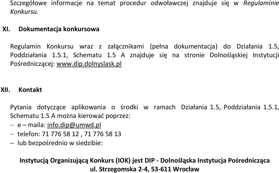 5 A znajduje się na stronie Dolnośląskiej Instytucji Pośredniczącej: www.dip.dolnyslask.pl XII. Kontakt Pytania dotyczące aplikowania o środki w ramach Działania 1.