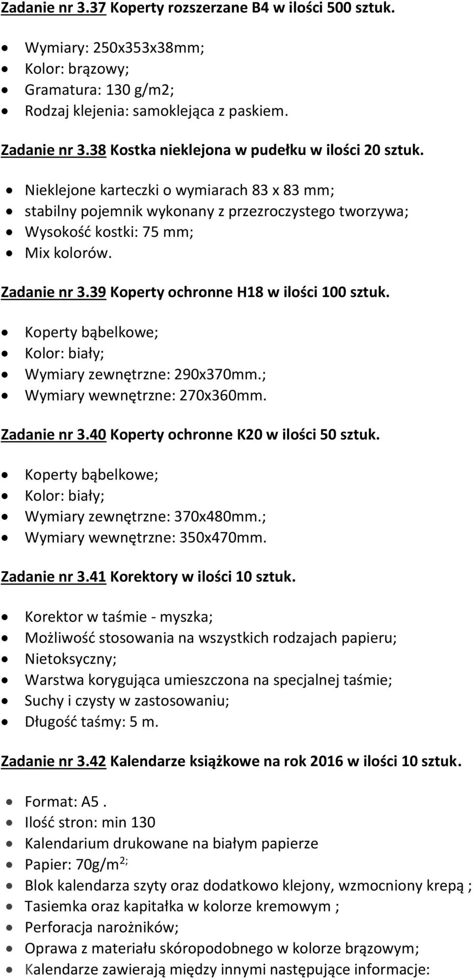 39 Koperty ochronne H18 w ilości 100 sztuk. Koperty bąbelkowe; Kolor: biały; Wymiary zewnętrzne: 290x370mm.; Wymiary wewnętrzne: 270x360mm. Zadanie nr 3.40 Koperty ochronne K20 w ilości 50 sztuk.