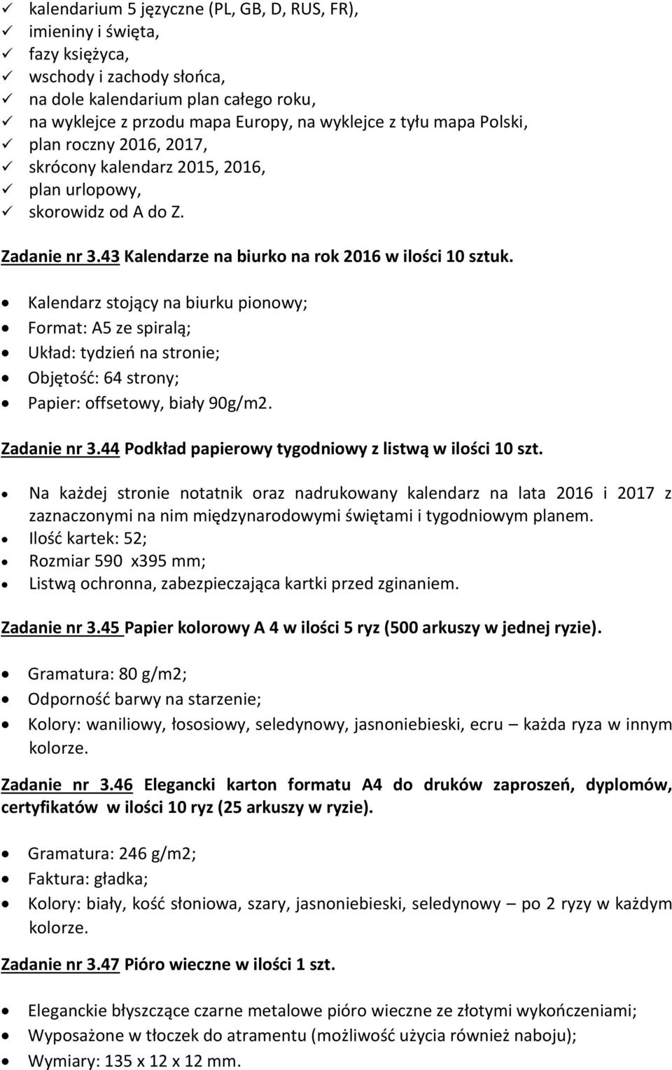 Kalendarz stojący na biurku pionowy; Format: A5 ze spiralą; Układ: tydzień na stronie; Objętość: 64 strony; Papier: offsetowy, biały 90g/m2. Zadanie nr 3.