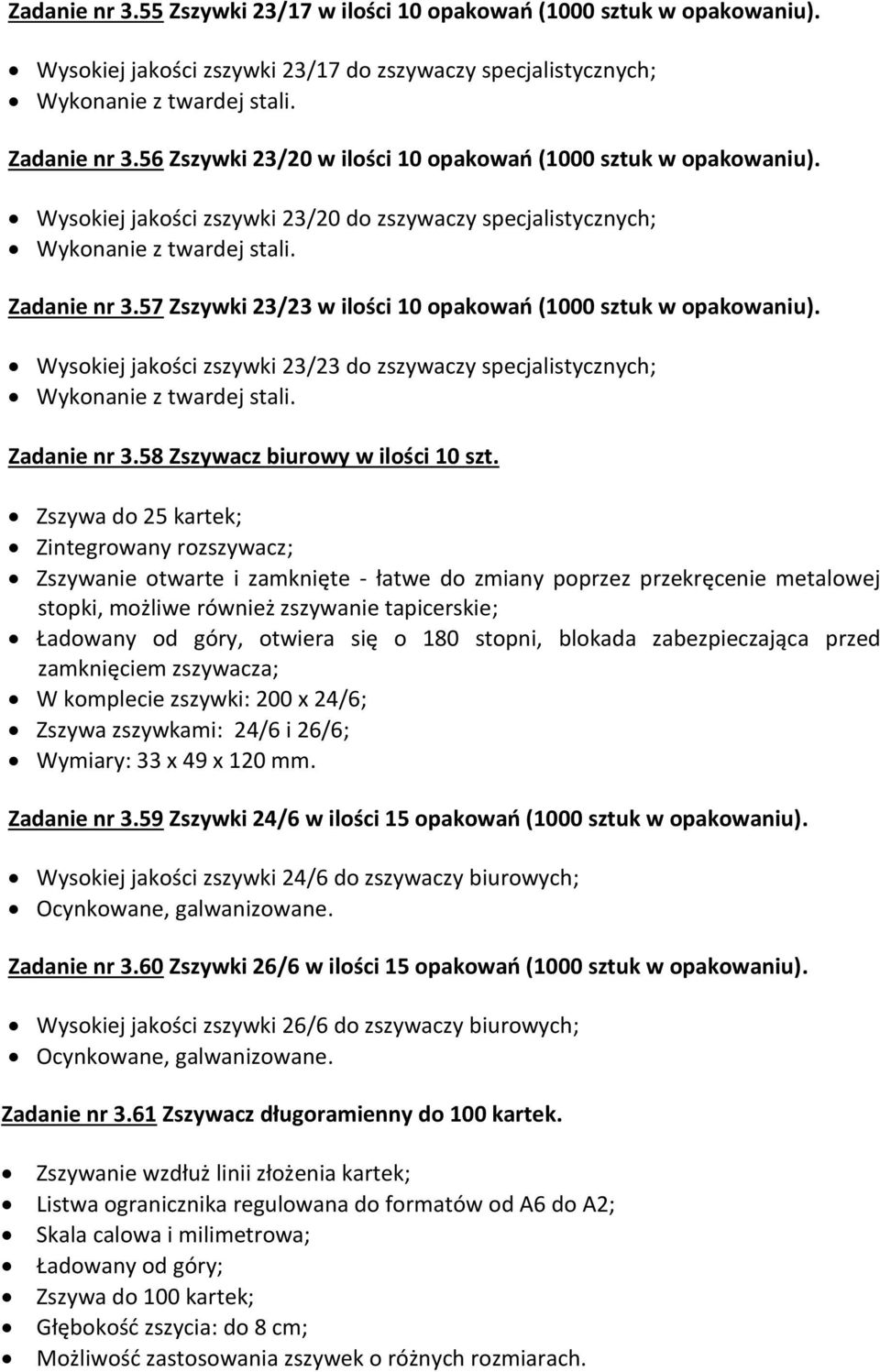 57 Zszywki 23/23 w ilości 10 opakowań (1000 sztuk w opakowaniu). Wysokiej jakości zszywki 23/23 do zszywaczy specjalistycznych; Wykonanie z twardej stali. Zadanie nr 3.