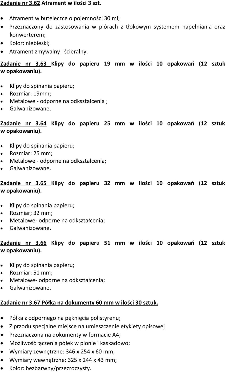 63 Klipy do papieru 19 mm w ilości 10 opakowań (12 sztuk w opakowaniu). Klipy do spinania papieru; Rozmiar: 19mm; Metalowe - odporne na odkształcenia ; Galwanizowane. Zadanie nr 3.