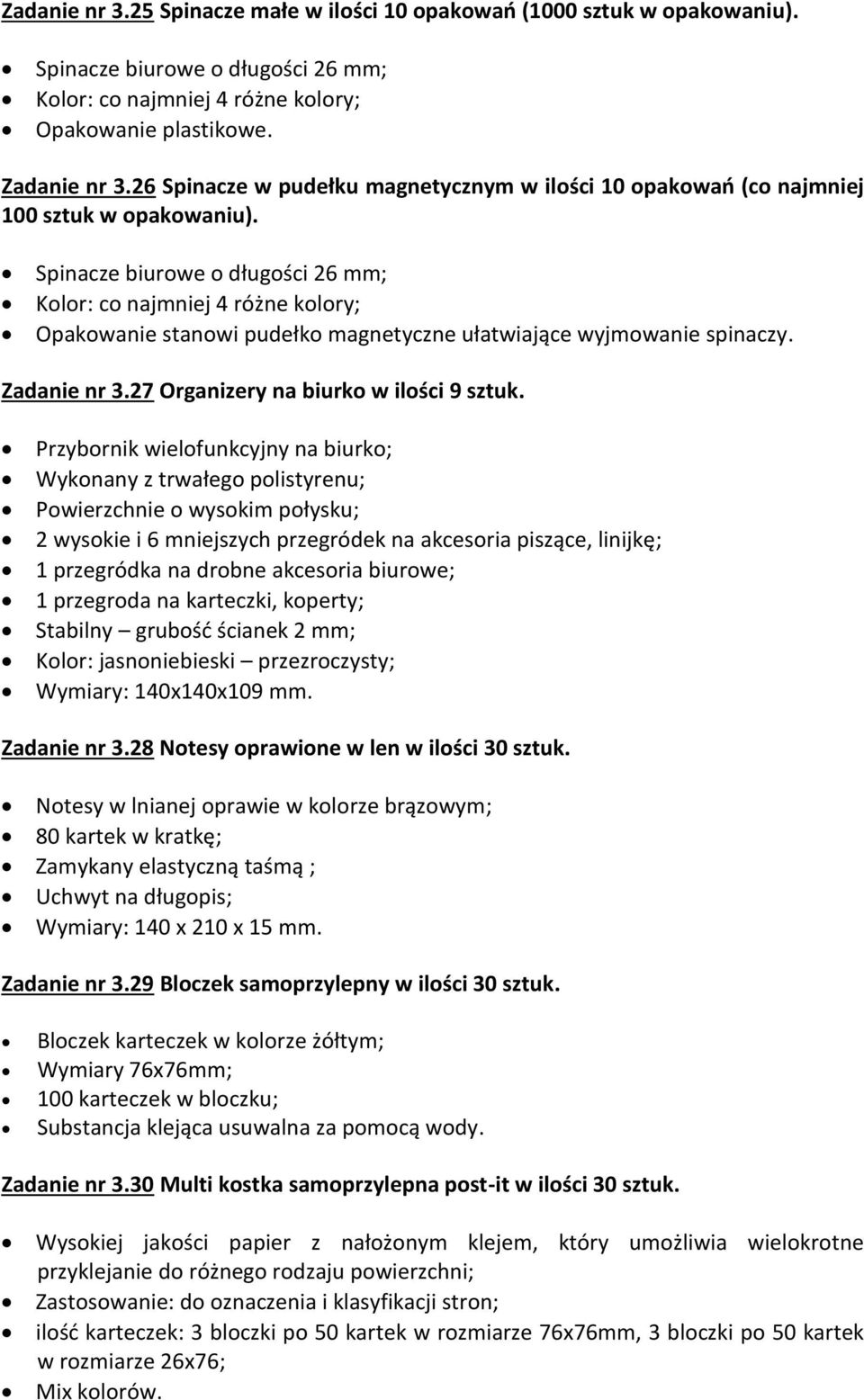 Spinacze biurowe o długości 26 mm; Kolor: co najmniej 4 różne kolory; Opakowanie stanowi pudełko magnetyczne ułatwiające wyjmowanie spinaczy. Zadanie nr 3.27 Organizery na biurko w ilości 9 sztuk.