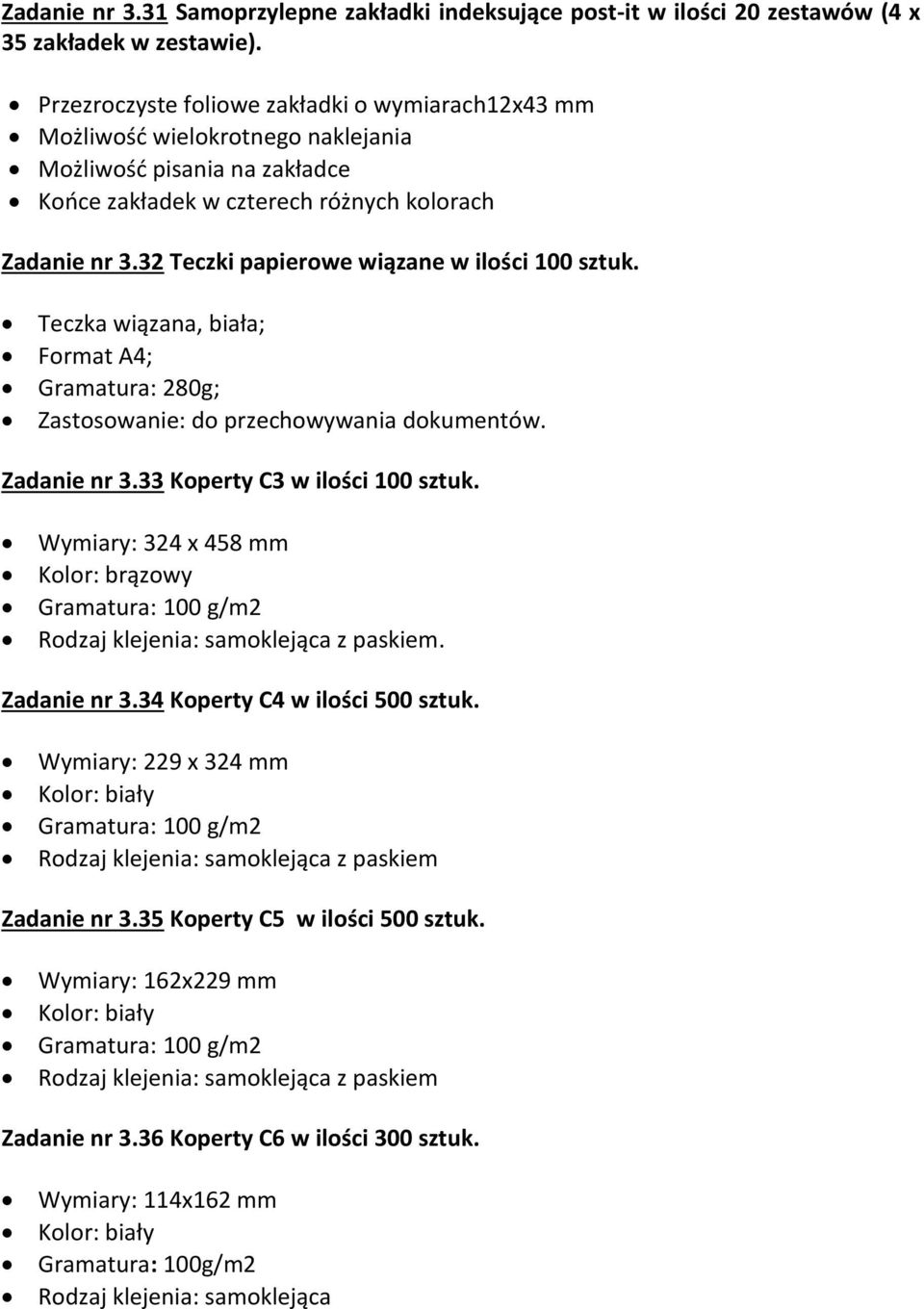 32 Teczki papierowe wiązane w ilości 100 sztuk. Teczka wiązana, biała; Format A4; Gramatura: 280g; Zastosowanie: do przechowywania dokumentów. Zadanie nr 3.33 Koperty C3 w ilości 100 sztuk.