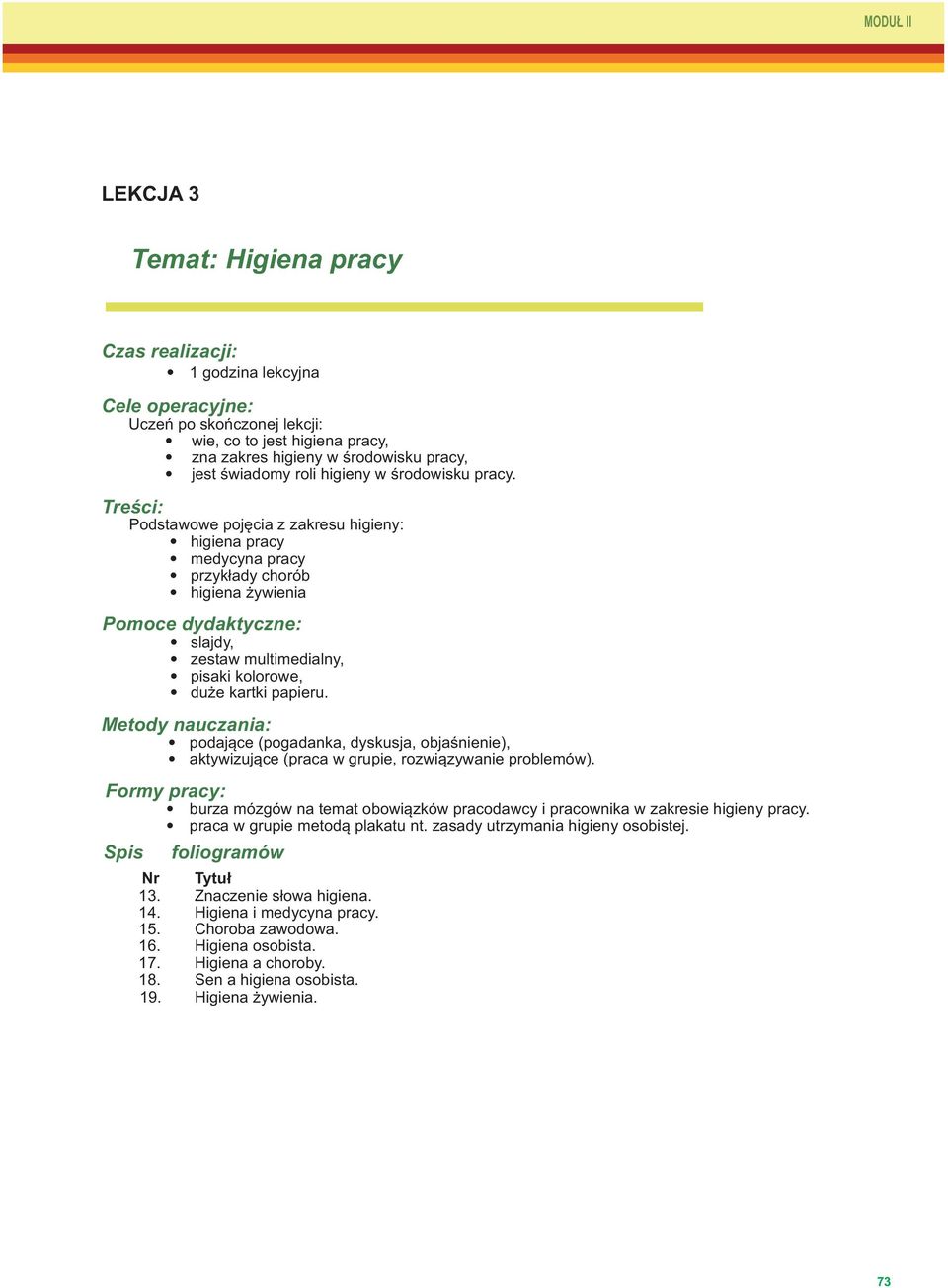 Treści: Podstawowe pojęcia z zakresu higieny: higiena pracy medycyna pracy przykłady chorób higiena żywienia Pomoce dydaktyczne: slajdy, zestaw multimedialny, pisaki kolorowe, duże kartki papieru.
