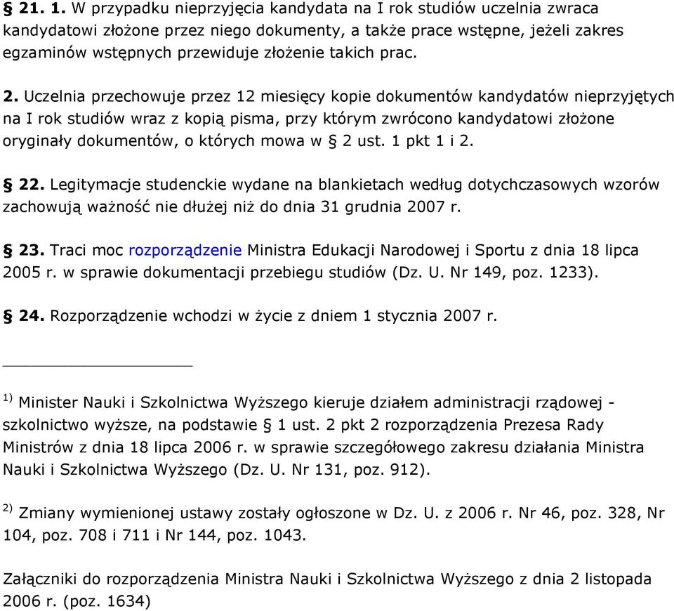 2. Uczelnia przechowuje przez 12 miesięcy kopie dokumentów kandydatów nieprzyjętych na I rok studiów wraz z kopią pisma, przy którym zwrócono kandydatowi złoŝone oryginały dokumentów, o których mowa