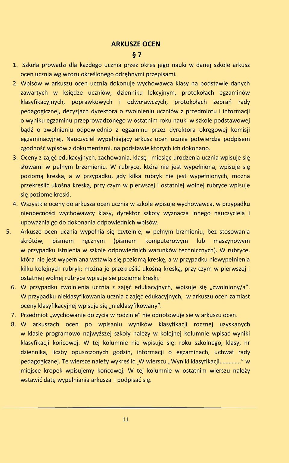 protokołach zebrań rady pedagogicznej, decyzjach dyrektora o zwolnieniu uczniów z przedmiotu i informacji o wyniku egzaminu przeprowadzonego w ostatnim roku nauki w szkole podstawowej bądź o