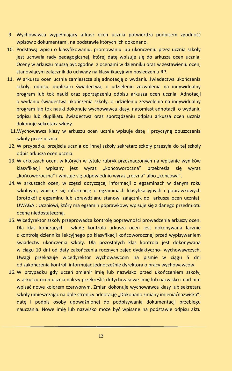 Oceny w arkuszu muszą być zgodne z ocenami w dzienniku oraz w zestawieniu ocen, stanowiącym załącznik do uchwały na klasyfikacyjnym posiedzeniu RP. 11.