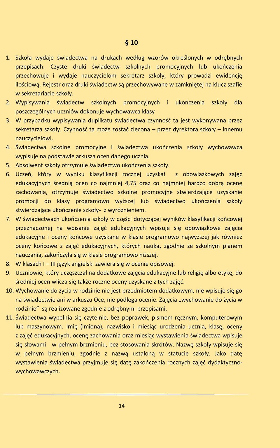 Rejestr oraz druki świadectw są przechowywane w zamkniętej na klucz szafie w sekretariacie szkoły. 2.