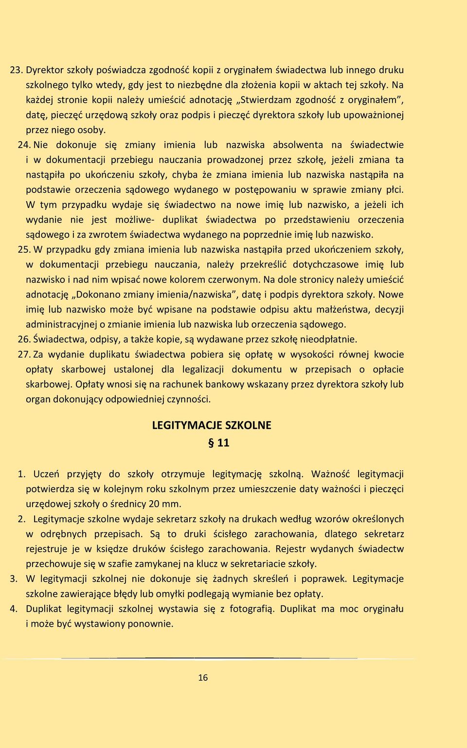 Nie dokonuje się zmiany imienia lub nazwiska absolwenta na świadectwie i w dokumentacji przebiegu nauczania prowadzonej przez szkołę, jeżeli zmiana ta nastąpiła po ukończeniu szkoły, chyba że zmiana