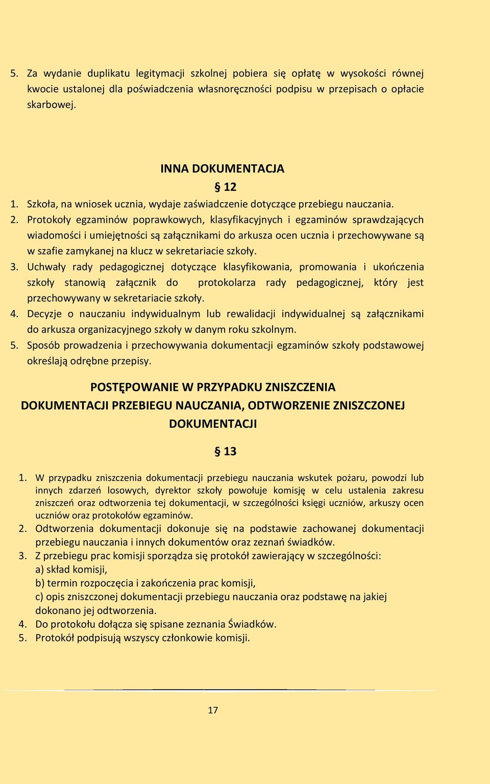 Protokoły egzaminów poprawkowych, klasyfikacyjnych i egzaminów sprawdzających wiadomości i umiejętności są załącznikami do arkusza ocen ucznia i przechowywane są w szafie zamykanej na klucz w