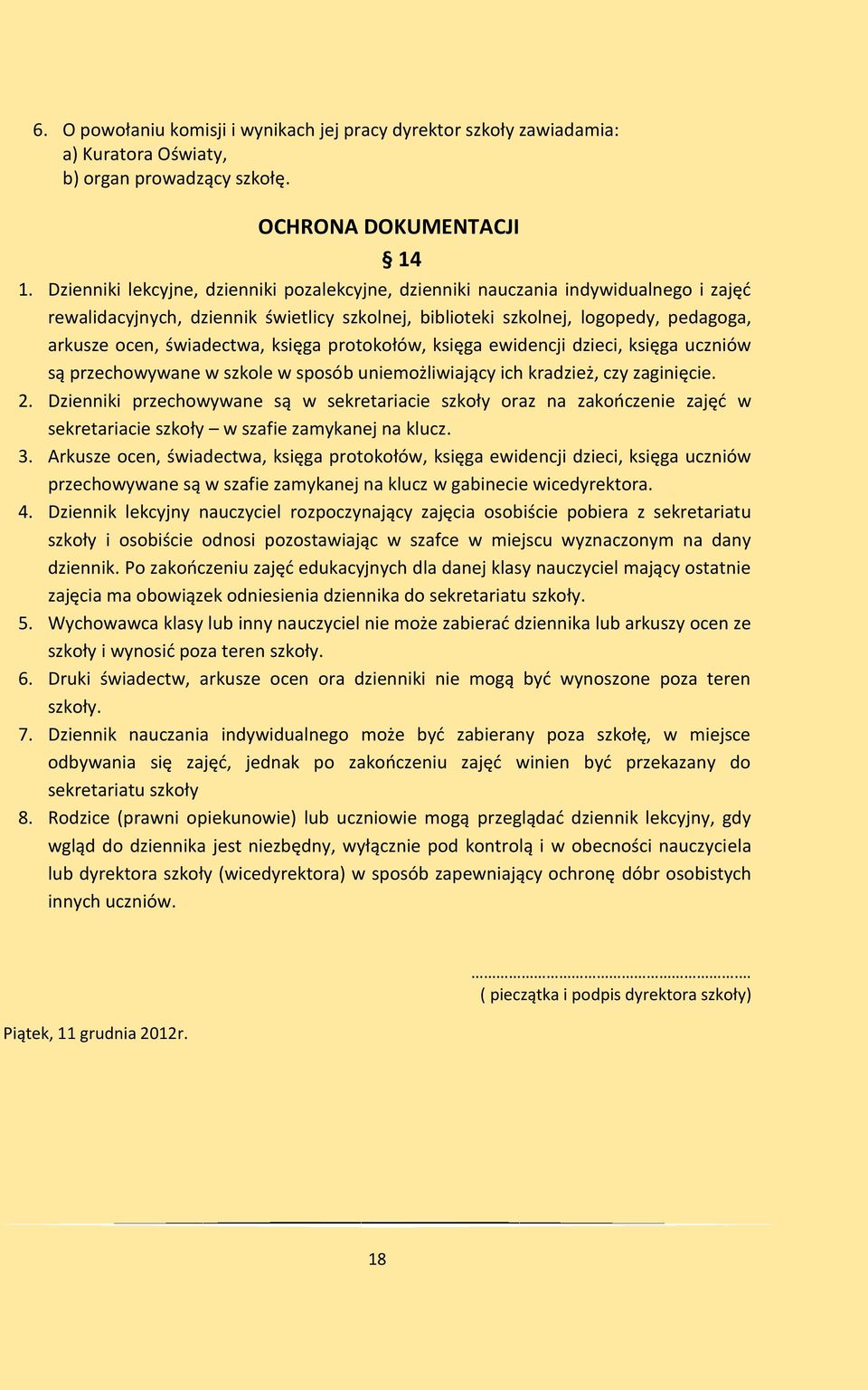 księga protokołów, księga ewidencji dzieci, księga uczniów są przechowywane w szkole w sposób uniemożliwiający ich kradzież, czy zaginięcie. 2.